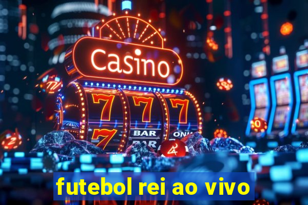 futebol rei ao vivo